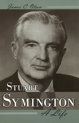 Stuart Symington: A Life Volume 1 - Olson, James C