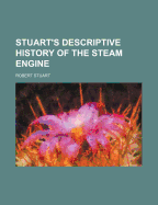 Stuart's Descriptive History of the Steam Engine