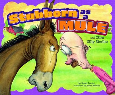 Stubborn as a Mule and Other Silly Similes - Loewen, Nancy