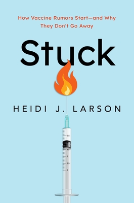 Stuck: How Vaccine Rumors Start -- And Why They Don't Go Away - Larson, Heidi J