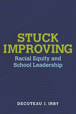 Stuck Improving: Racial Equity and School Leadership - Irby, Decoteau, and Milner, H Richard (Editor)