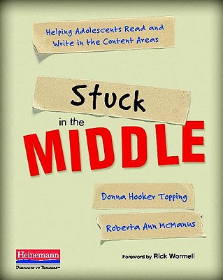 Stuck in the Middle: Helping Adolescents Read and Write in the Content Areas - Topping, Donna, and McManus, Roberta