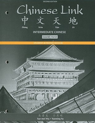 Student Activities Manual for Chinese Link: Intermediate Chinese, Level 2/Part 2 - Wu, Sue-mei, and Yu, Yueming