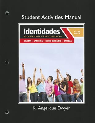 Student Activities Manual for Identidades: Exploraciones e interconexiones - Dwyer, K., and Lapuerta, Paloma, and Guzmn, Elizabeth