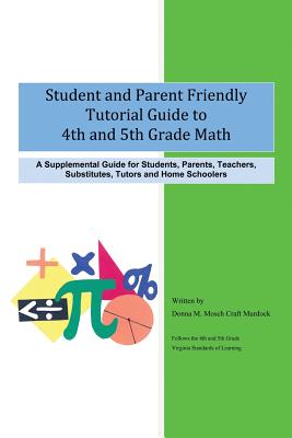 Student and Parent Friendly Tutorial Guide to 4th and 5th Grade Math: A Supplemental Guide for Students, Parents, Teachers, Substitutes, Tutors and Ho - Mosch Craft Murdock, Donna M