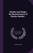 Student and Singer; The Reminiscences of Charles Santley ..