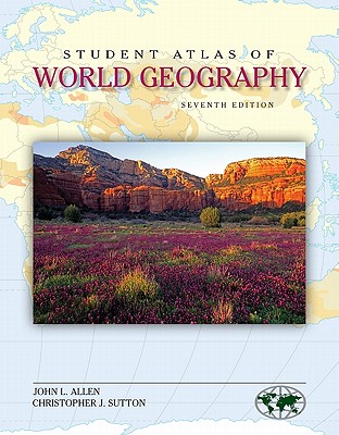 Student Atlas of World Geography - Allen, John, and Sutton Christopher, and Sutton, Christopher