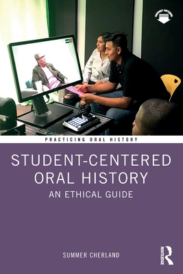 Student-Centered Oral History: An Ethical Guide - Cherland, Summer