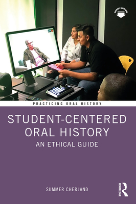 Student-Centered Oral History: An Ethical Guide - Cherland, Summer