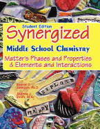 Student Edition: Synergized Middle School Chemistry: Matter's Phases and Properties & Elements and Interactions