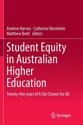 Student Equity in Australian Higher Education: Twenty-Five Years of a Fair Chance for All - Harvey, Andrew, PhD (Editor), and Burnheim, Catherine (Editor), and Brett, Matthew (Editor)