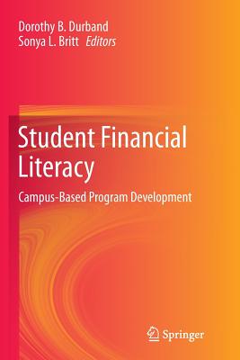 Student Financial Literacy: Campus-Based Program Development - Durband, Dorothy B (Editor), and Britt, Sonya L (Editor)