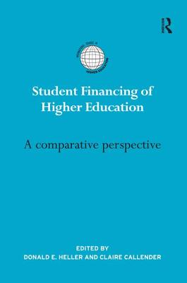 Student Financing of Higher Education: A Comparative Perspective - Heller, Donald (Editor), and Callender, Claire (Editor)