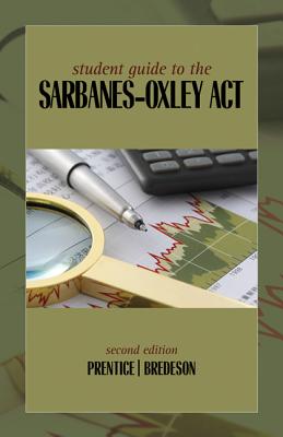 Student Guide to the Sarbanes-Oxley ACT - Prentice, Robert A, and Bredeson, Dean