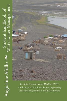 Student handbook of Waste-water Management: For BSc Environmental Health (EVH), Public health, Civil and Water engineering students, professionals and practitioners - Afullo, Augustine Otieno