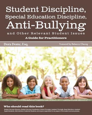 Student Issues: A Guide for Practitioners: Student Discipline, Special Education Discipline, Anti-Bullying and Other Relevant Student Issues - Dome, Dora J