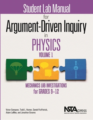 Student Lab Manual for Argument-Driven Inquiry in Physics, Volume 1: Mechanics Lab Investigations for Grades 9-12 - Sampson, Victor, and Hutner, Todd L., and FitzPatrick, Daniel