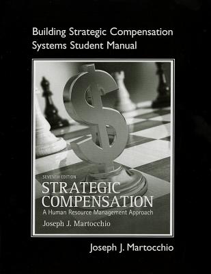Student Manual for Strategic Compensation: A Human Resource Management Approach - Martocchio, Joseph J.