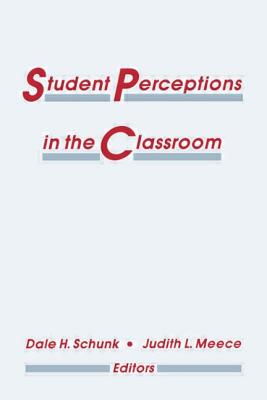 Student Perceptions in the Classroom - Schunk, Dale H, PhD (Editor), and Meece, Judith L (Editor)