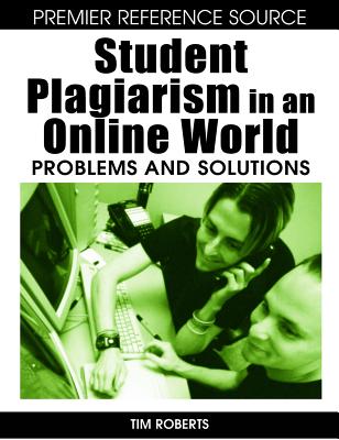 Student Plagiarism in an Online World: Problems and Solutions - Roberts, Tim S (Editor)