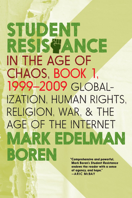 Student Resistance in the Age of Chaos. Book 1, 1999-2009: Globalization, Human Rights, Religion, War, and the Age of the Internet - Boren, Mark Edelman