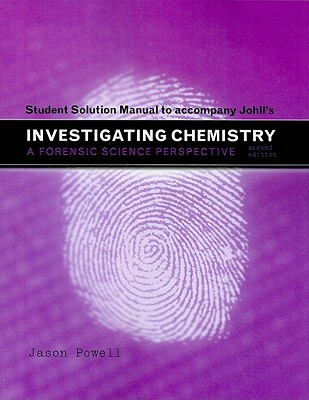 Student Solutions Manual for Johll's Investigating Chemistry: A Forensic Science Perspective - Powell, Jason D