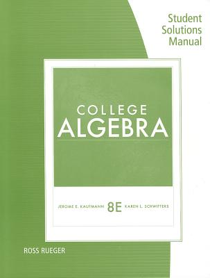 Student Solutions Manual for Kaufmann/Schwitters' College Algebra, 8th - Kaufmann, Jerome E, and Schwitters, Karen L