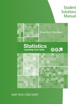 Student Solutions Manual for Peck/Short's Statistics: Learning from Data, 2nd - Peck, Roxy, and Short, Tom