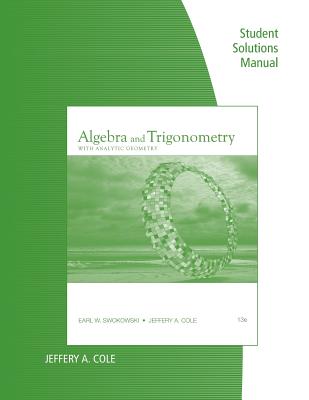 Student Solutions Manual for Swokowski/Cole's Algebra and Trigonometry with Analytic Geometry, 13th - Swokowski, Earl, and Cole, Jeffery