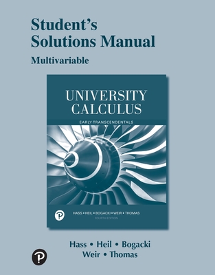 Student Solutions Manual for University Calculus: Early Transcendentals, Multivariable - Hass, Joel, and Weir, Maurice, and Thomas, George