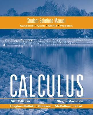 Student Solutions Manual to Accompany Calculus: Single Variable - Hughes-Hallett, Deborah, and Gleason, Andrew M, and McCallum, William G