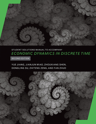 Student Solutions Manual to Accompany Economic Dynamics in Discrete Time, Second Edition - Jiang, Yue, and Miao, Jianjun, and Shen, Zhouxiang