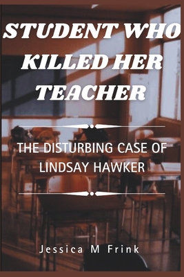 Student Who Killed Her Teacher: The Disturbing Case Of Lindsay Hawker - Publication, Cuqi And Co, and Frink, Jessica M