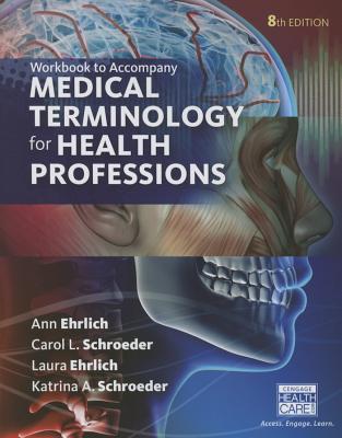 Student Workbook for Ehrlich/Schroeder/Ehrlich/Schroeder's Medical Terminology for Health Professions, 8th - Schroeder, Carol, and Ehrlich, Laura, and Schroeder, Katrina