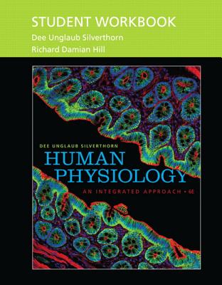 Student Workbook for Human Physiology: An Integrated Approach - Silverthorn, Dee Unglaub, and Hill, Damian