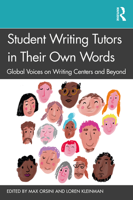 Student Writing Tutors in Their Own Words: Global Voices on Writing Centers and Beyond - Orsini, Max (Editor), and Kleinman, Loren (Editor)