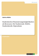 Studentischen Finanzierungsmglichkeiten als Ressource f?r Studierende. BAfG, Studienkredit, Stipendium