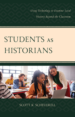 Students as Historians: Using Technology to Examine Local History Beyond the Classroom - Scheuerell, Scott K.