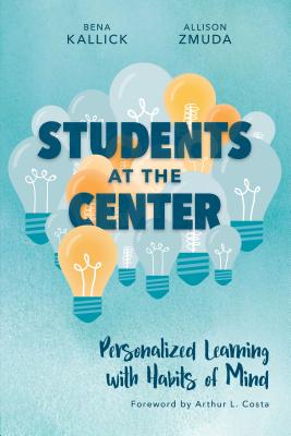 Students at the Center: Personalized Learning with Habits of Mind - Kallick, Bena, PH.D, and Zmuda, Allison