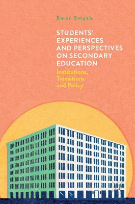 Students' Experiences and Perspectives on Secondary Education: Institutions, Transitions and Policy - Smyth, Emer