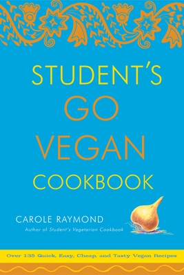 Student's Go Vegan Cookbook: 125 Quick, Easy, Cheap and Tasty Vegan Recipes - Raymond, Carole