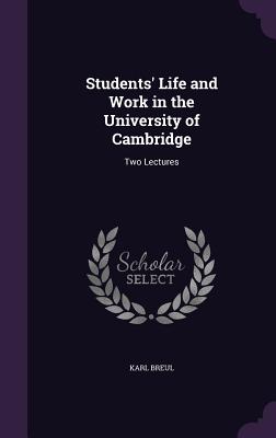 Students' Life and Work in the University of Cambridge: Two Lectures - Breul, Karl