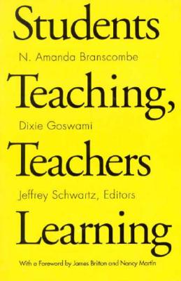 Students Teaching, Teachers Learning - Martin, Nancy (Foreword by), and Branscombe, Amanda (Editor), and Goswami, Dixie (Editor)