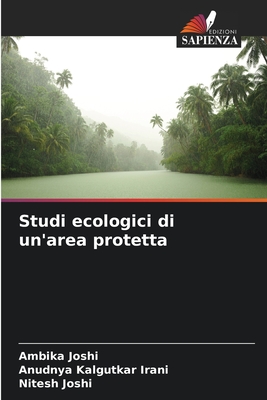 Studi ecologici di un'area protetta - Joshi, Ambika, and Irani, Anudnya Kalgutkar, and Joshi, Nitesh