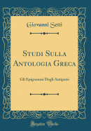 Studi Sulla Antologia Greca: Gli Epigrammi Degli Antipatri (Classic Reprint)