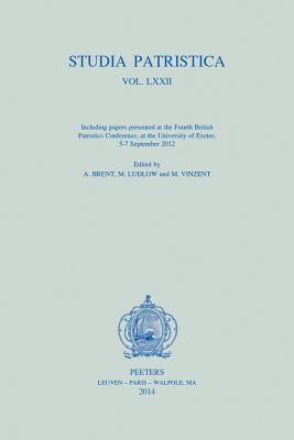 Studia Patristica. Vol. LXXII - Including Papers Presented at the Fourth British Patristics Conference, at the University of Exeter, 5-7 September 2012: Vol. LXXII - Including Papers Presented at the Fourth British Patristics Conference, at the... - Brent, A (Editor), and Ludlow, M (Editor), and Vinzent, M (Editor)