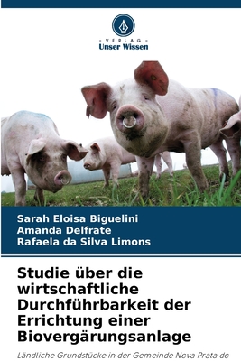 Studie ?ber die wirtschaftliche Durchf?hrbarkeit der Errichtung einer Bioverg?rungsanlage - Biguelini, Sarah Eloisa, and Delfrate, Amanda, and Silva Limons, Rafaela Da