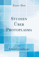 Studien ?ber Protoplasma (Classic Reprint)
