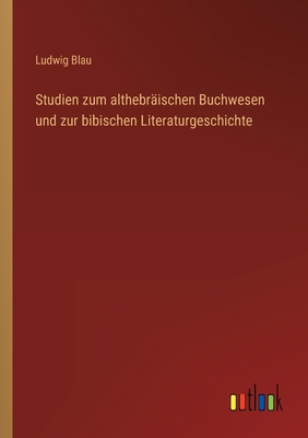Studien Zum Althebraischen Buchwesen Und Zur Bibischen Literaturgeschichte - Blau, Ludwig