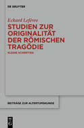 Studien Zur Originalitt Der Rmischen Tragdie: Kleine Schriften